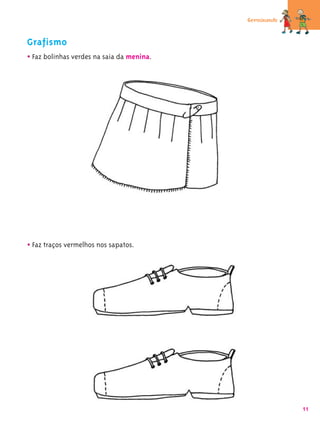 Germinando


Grafismo
• Faz bolinhas verdes na saia da menina.




• Faz traços vermelhos nos sapatos.




                                                        11
 