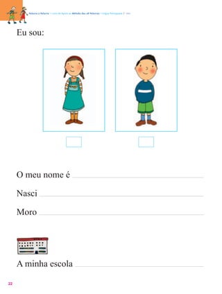 Palavra a Palavra – Livro de Apoio ao Método das 28 Palavras • Língua Portuguesa 1.º ano




     Eu sou:




     O meu nome é

     Nasci

     Moro




     A minha escola

22
 