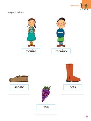 Germinando



• Copia as palavras.




                       menina         menino




       sapato                                  bota




                                uva

                                                            35
 