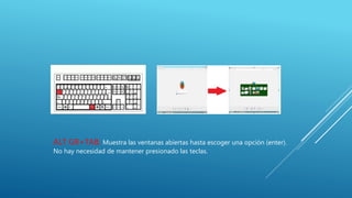 ALT GR+TAB: Muestra las ventanas abiertas hasta escoger una opción (enter).
No hay necesidad de mantener presionado las teclas.
 