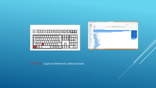CTRL+C: Copia el elemento seleccionado
 