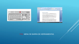 F10: MENU DE BARRA DE HERRAMIENTAS.
 
