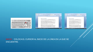 INICIO: COLOCA EL CURSOR AL INICIO DE LA LÍNEA EN LA QUE SE
ENCUENTRE.
 
