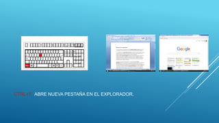 CTRL+T: ABRE NUEVA PESTAÑA EN EL EXPLORADOR.
 