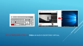 TECLA WINDOWS+CTRL+D: CREA UN NUEVO ESCRITORIO VIRTUAL.
 