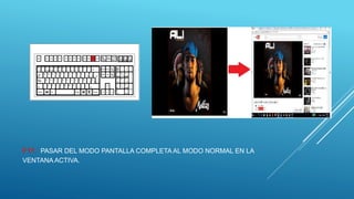 F11: PASAR DEL MODO PANTALLA COMPLETA AL MODO NORMAL EN LA
VENTANA ACTIVA.
 
