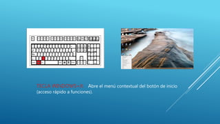 TECLA WINDOWS+X: Abre el menú contextual del botón de inicio
(acceso rápido a funciones).
 