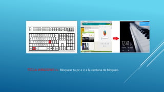 TECLA WINDOWS+L: Bloquear tu pc e ir a la ventana de bloqueo.
 