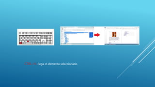 CTRL+V: Pega el elemento seleccionado.
 