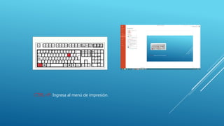 CTRL+P: Ingresa al menú de impresión.
 