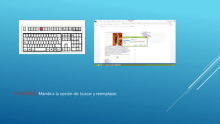 F5 (WORD): Manda a la opción de: buscar y reemplazar.
 