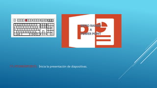 F5 (POWERPOINT): Inicia la presentación de diapositivas.
 