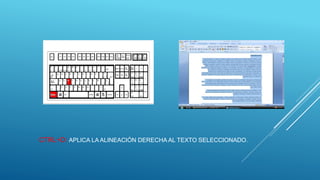 CTRL+D: APLICA LA ALINEACIÓN DERECHA AL TEXTO SELECCIONADO.
 