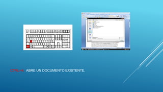 CTRL+A: ABRE UN DOCUMENTO EXISTENTE.
 