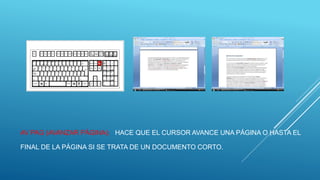 AV PAG (AVANZAR PÁGINA): HACE QUE EL CURSOR AVANCE UNA PÁGINA O HASTA EL
FINAL DE LA PÁGINA SI SE TRATA DE UN DOCUMENTO CORTO.
 