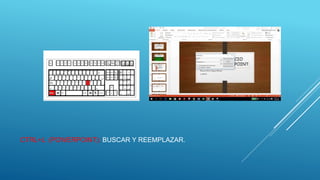 CTRL+L (POWERPOINT): BUSCAR Y REEMPLAZAR.
 