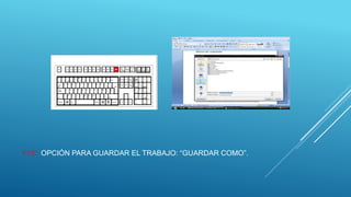 F12: OPCIÓN PARA GUARDAR EL TRABAJO: “GUARDAR COMO”.
 