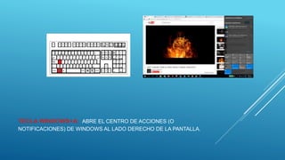 TECLA WINDOWS+A: ABRE EL CENTRO DE ACCIONES (O
NOTIFICACIONES) DE WINDOWS AL LADO DERECHO DE LA PANTALLA.
 