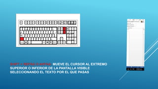 SHIFT + REPÁG O AVPÁG: MUEVE EL CURSOR AL EXTREMO
SUPERIOR O INFERIOR DE LA PANTALLA VISIBLE
SELECCIONANDO EL TEXTO POR EL QUE PASAS
 