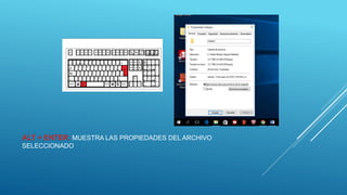 ALT + ENTER: MUESTRA LAS PROPIEDADES DEL ARCHIVO
SELECCIONADO
 