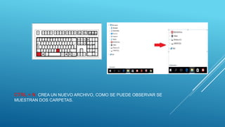 CTRL + N: CREA UN NUEVO ARCHIVO, COMO SE PUEDE OBSERVAR SE
MUESTRAN DOS CARPETAS.
 