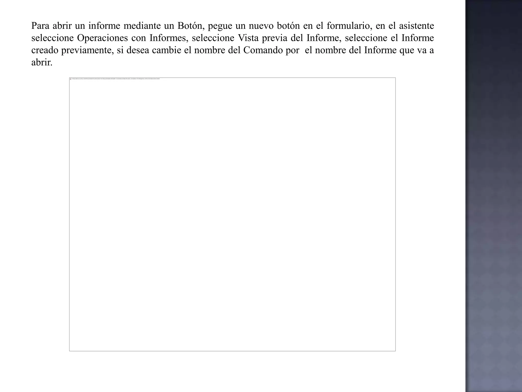Controlar y ayudar al usuario : Puede establecer las propiedades del formulario 	para permitir o impedir a los usuarios que agreguen, eliminen o 	modifiquen los registros mostrados en un formulario. También puede 	agregar Ayuda personalizada a un formulario para ayudar a los 	usuarios a utilizar el formulario. Ventana Formulario: Puede agregar o quitar los botones Maximizar y Minimizar, cambiar los menús contextuales y otros elementos de la ventana Formulario. Secciones : Se puede agregar, quitar, ocultar o cambiar de tamaño los encabezados, pies y las secciones de detalles de un informe. También se puede establecer propiedades de sección para personalizar la forma en que se imprimirá el contenido de una sección. Controles: Puede mover, cambiar el tamaño o establecer las propiedades de fuente de un control. También puede agregar controles para mostrar los valores calculados, totales, la fecha y hora actuales, así como otro tipo de información que sea de utilidad en un formulario.