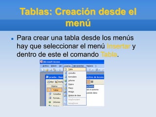 Tablas: Creación desde el
menú
 Para crear una tabla desde los menús
hay que seleccionar el menú Insertar y
dentro de este el comando Tabla.
 