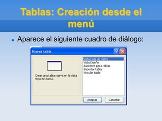 Tablas: Creación desde el
menú
 Aparece el siguiente cuadro de diálogo:
 