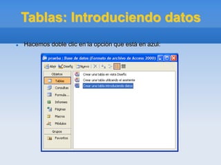 Tablas: Introduciendo datos
 Hacemos doble clic en la opción que está en azul:
 