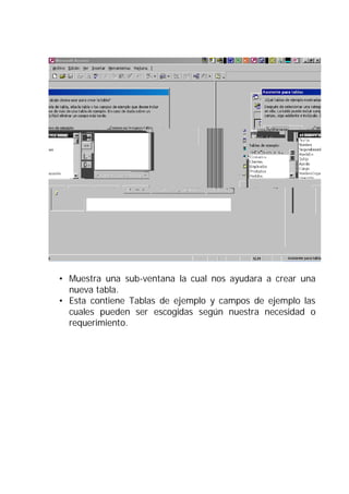 • Muestra una sub-ventana la cual nos ayudara a crear una
  nueva tabla.
• Esta contiene Tablas de ejemplo y campos de ejemplo las
  cuales pueden ser escogidas según nuestra necesidad o
  requerimiento.
 