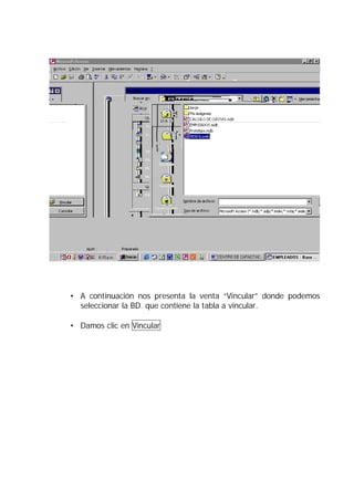 • A continuación nos presenta la venta “Vincular” donde podemos
  seleccionar la BD. que contiene la tabla a vincular.

• Damos clic en Vincular
 