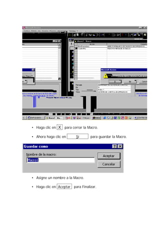 • Haga clic en X para cerrar la Macro.

• Ahora haga clic en      Sí        para guardar la Macro.




• Asigne un nombre a la Macro.

• Haga clic en Aceptar   para Finalizar.
 