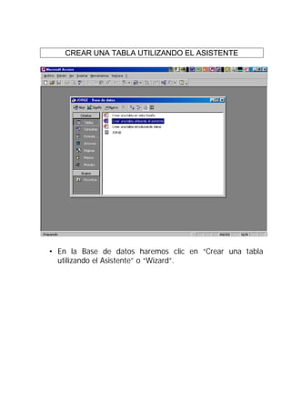 CREAR UNA TABLA UTILIZANDO EL ASISTENTE




• En la Base de datos haremos clic en “Crear una tabla
  utilizando el Asistente” o “Wizard”.
 