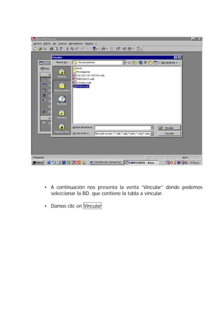 • A continuación nos presenta la venta “Vincular” donde podemos
  seleccionar la BD. que contiene la tabla a vincular.

• Damos clic en Vincular
 