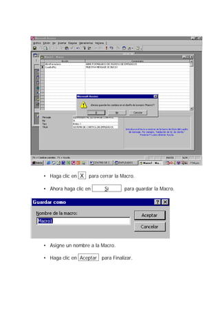 • Haga clic en X para cerrar la Macro.

• Ahora haga clic en      Sí        para guardar la Macro.




• Asigne un nombre a la Macro.

• Haga clic en Aceptar   para Finalizar.
 