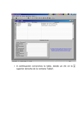 • A continuación cerraremos la tabla, dando un clic en la x
  superior derecha de la ventana Tabla1.
 