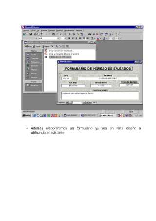 • Además elaboraremos un formulario ya sea en vista diseño o
utilizando el asistente.
 