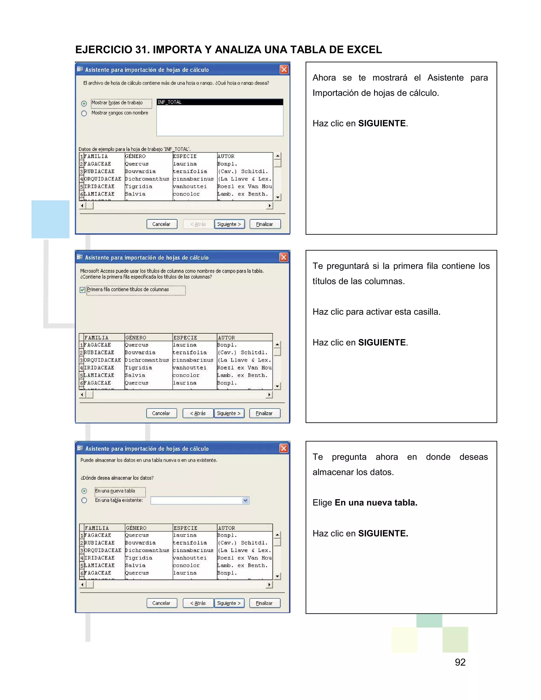 92
Ahora se te mostrará el Asistente para
Importación de hojas de cálculo.
Haz clic en SIGUIENTE.
Te preguntará si la primera fila contiene los
títulos de las columnas.
Haz clic para activar esta casilla.
Haz clic en SIGUIENTE.
Te pregunta ahora en donde deseas
almacenar los datos.
Elige En una nueva tabla.
Haz clic en SIGUIENTE.
EJERCICIO 31. IMPORTA Y ANALIZA UNA TABLA DE EXCEL
 