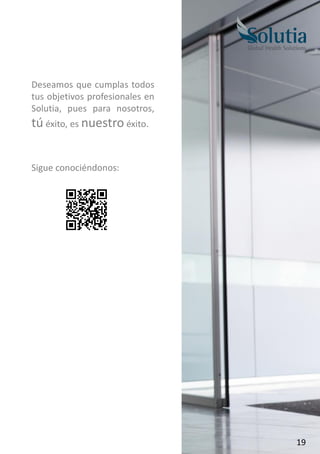 Deseamos que cumplas todos
tus objetivos profesionales en
Solutia, pues para nosotros,
tú éxito, es nuestro éxito.
Sigue conociéndonos:
19
 