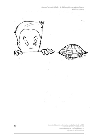 Manual de actividades de Educación para la Infancia
Módulo I- Dios
Comisión Educación Infancia, Juventud y Familia de la FEE
comision.educacion.fee@gmail.com
Comisión Europa de Educación CEE-CEI
educacao.eu.cei@gmail.com
39
 