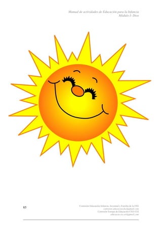 Manual de actividades de Educación para la Infancia
Módulo I- Dios
Comisión Educación Infancia, Juventud y Familia de la FEE
comision.educacion.fee@gmail.com
Comisión Europa de Educación CEE-CEI
educacao.eu.cei@gmail.com
85
 