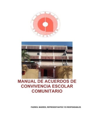 MANUAL DE ACUERDOS DE
CONVIVENCIA ESCOLAR
COMUNITARIO
PADRES, MADRES, REPRESENTANTES Y/O RESPONSABLES
 