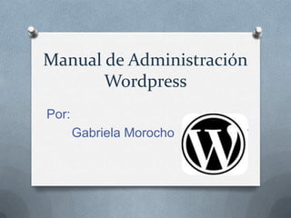 Manual de Administración
       Wordpress
Por:
       Gabriela Morocho
 