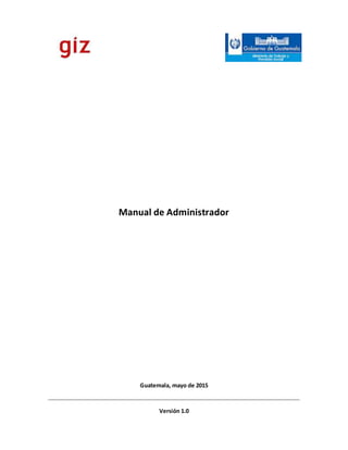 Manual de Administrador
Guatemala, mayo de 2015
Versión 1.0
 