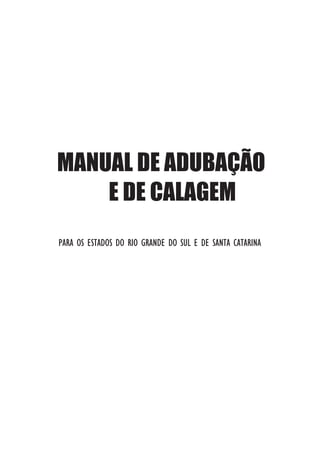 PARA OS ESTADOS DO RIO GRANDE DO SUL E DE SANTA CATARINA
MANUAL DE ADUBAÇÃO
E DE CALAGEM
 
