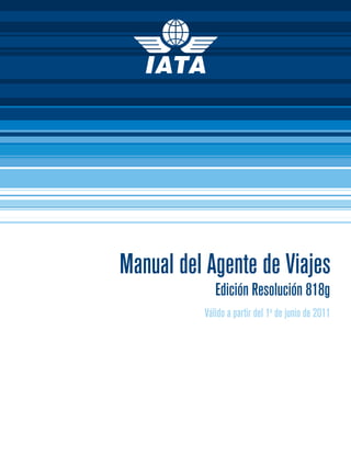 Manual del Agente de Viajes
             Edición Resolución 818g
          Válido a partir del 1o de junio de 2011
 
