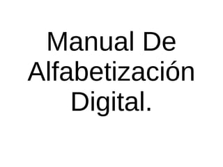 Manual De
Alfabetización
Digital.
 