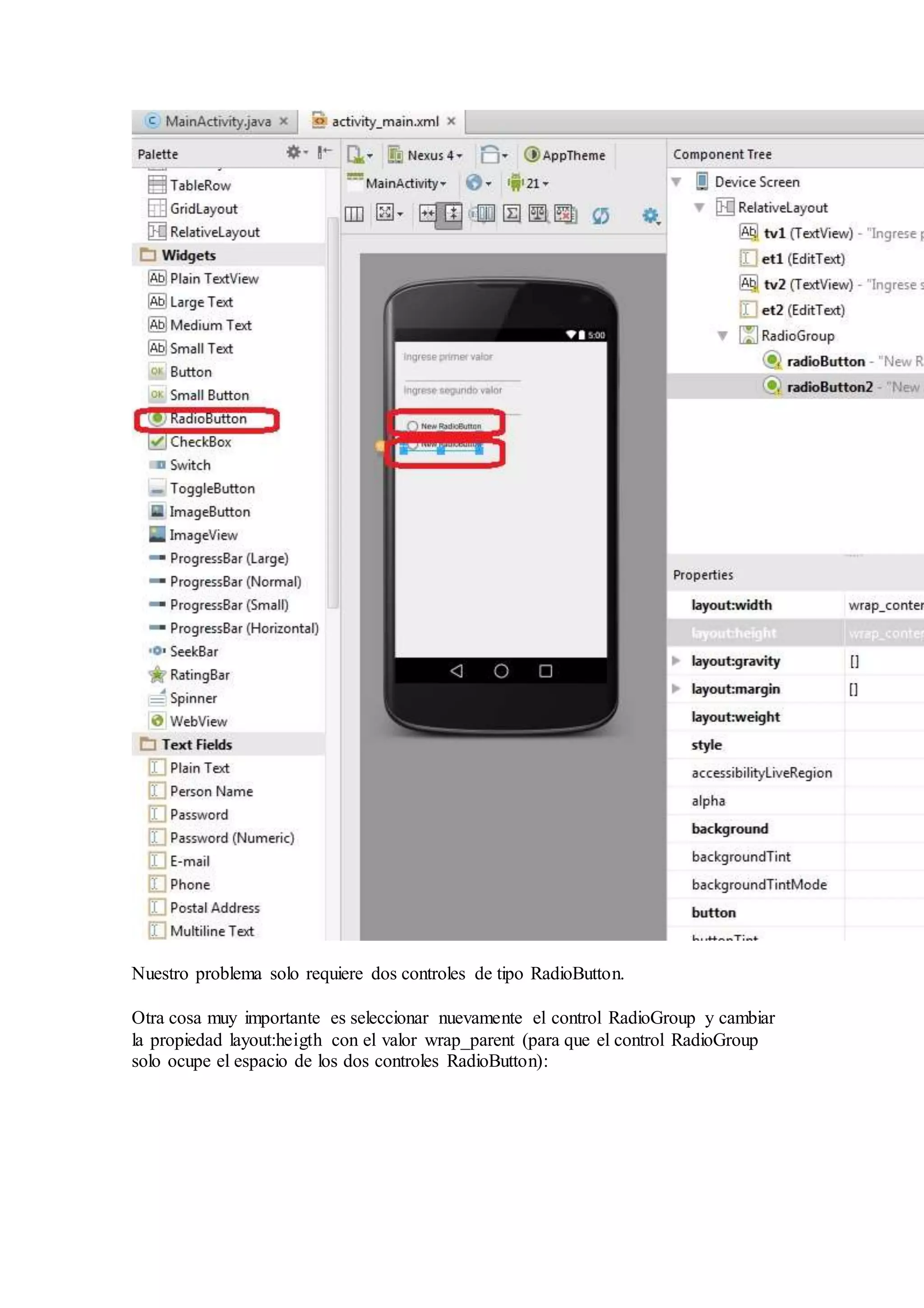 Nuestro problema solo requiere dos controles de tipo RadioButton.
Otra cosa muy importante es seleccionar nuevamente el control RadioGroup y cambiar
la propiedad layout:heigth con el valor wrap_parent (para que el control RadioGroup
solo ocupe el espacio de los dos controles RadioButton):
 