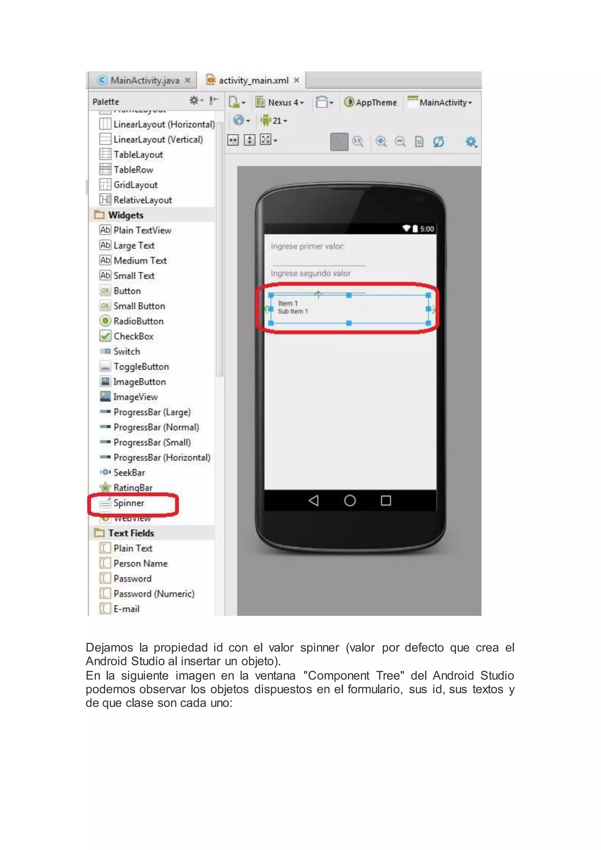 Dejamos la propiedad id con el valor spinner (valor por defecto que crea el
Android Studio al insertar un objeto).
En la siguiente imagen en la ventana "Component Tree" del Android Studio
podemos observar los objetos dispuestos en el formulario, sus id, sus textos y
de que clase son cada uno:
 
