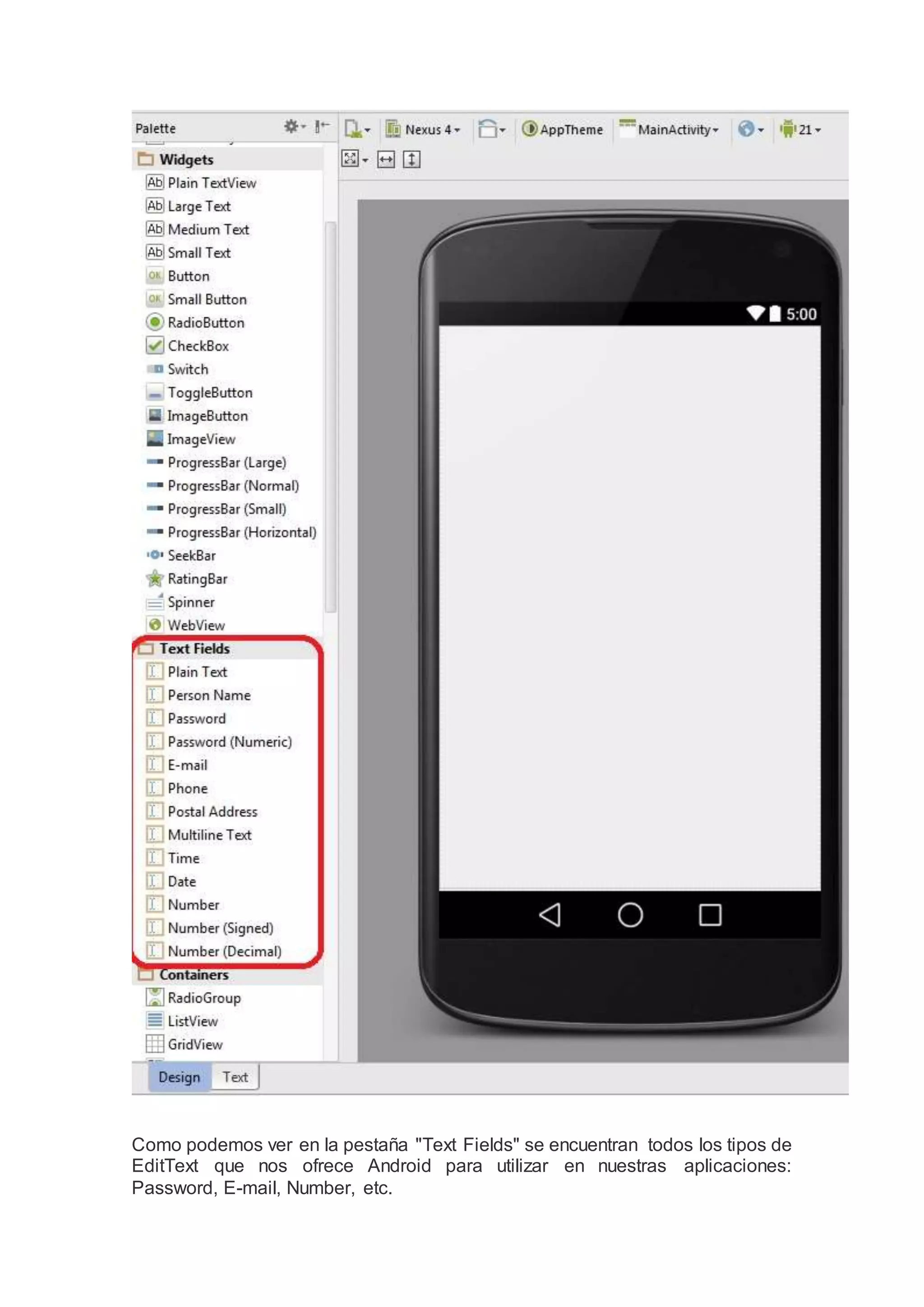 Como podemos ver en la pestaña "Text Fields" se encuentran todos los tipos de
EditText que nos ofrece Android para utilizar en nuestras aplicaciones:
Password, E-mail, Number, etc.
 